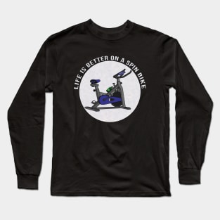 Life is Better on a Spin Bike Long Sleeve T-Shirt